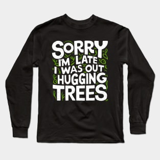 Outdoor Sorry I'm Late I was Out Hugging Trees Long Sleeve T-Shirt